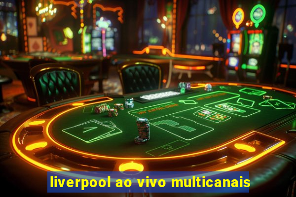 liverpool ao vivo multicanais